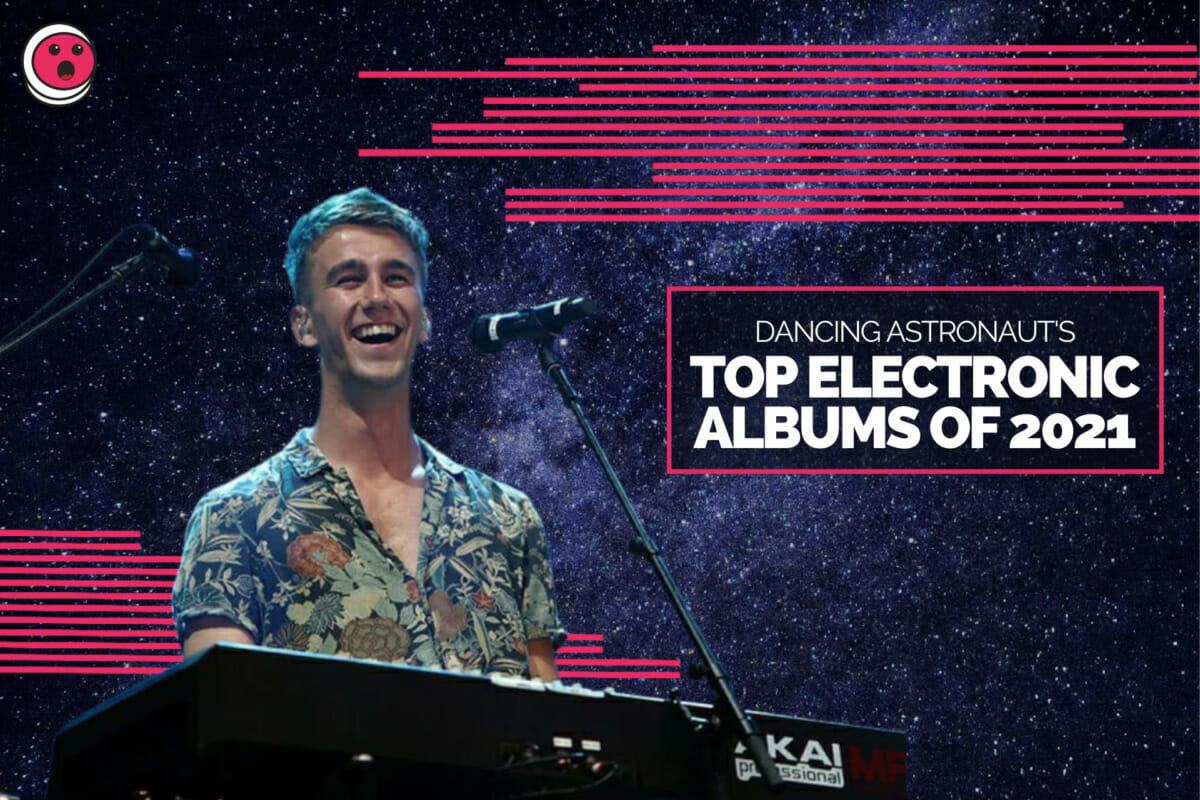 Dancing Astronaut presents the Top Electronic Albums of 2021TOP ELECTRONIC ALBUMS OF 2021