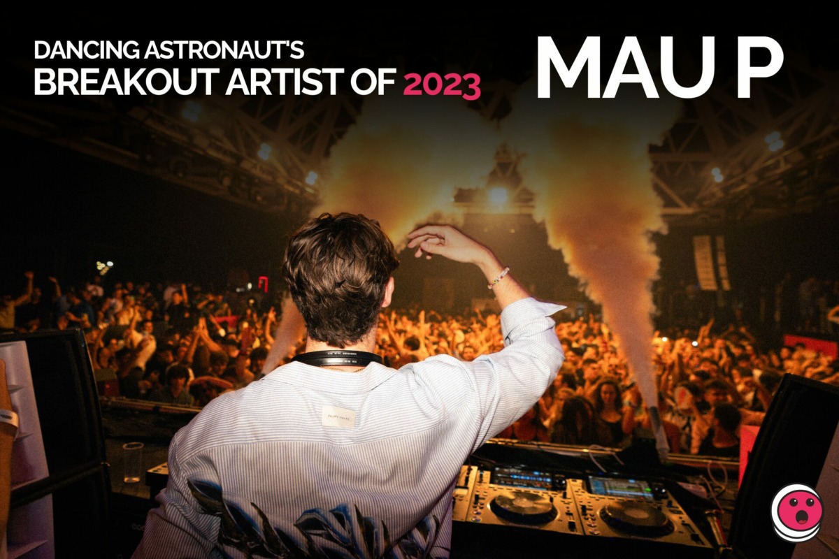 Dancing Astronaut’s Breakout Artist of 2023: Mau P2022 2